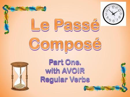 Le Passé Composé Part One. with AVOIR Regular Verbs.