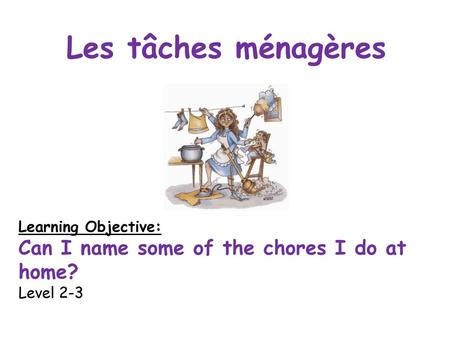 Les tâches ménagères Can I name some of the chores I do at home?