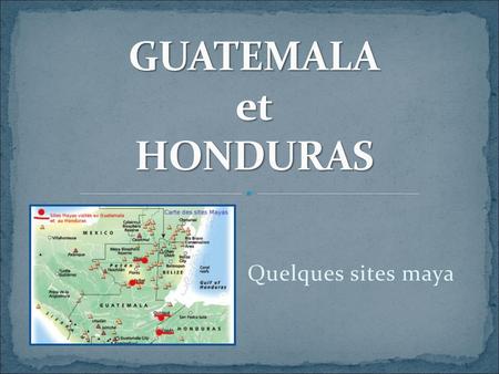 GUATEMALA et HONDURAS Quelques sites maya.