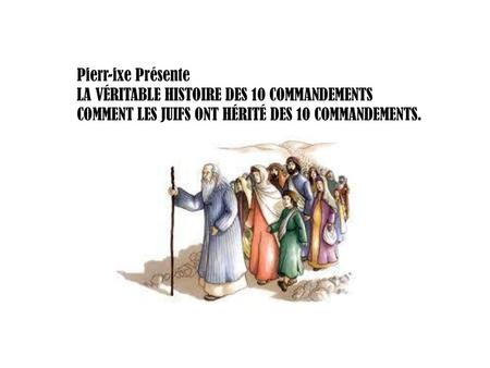 Pierr-ixe Présente LA VÉRITABLE HISTOIRE DES 10 COMMANDEMENTS