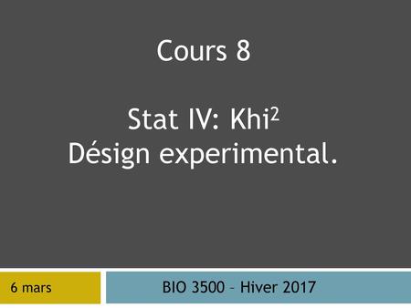 Cours 8 Stat IV: Khi2 Désign experimental. BIO 3500 – Hiver 2017
