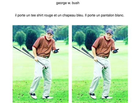 George w. bush il porte un tee shirt rouge et un chapeau bleu. Il porte un pantalon blanc.