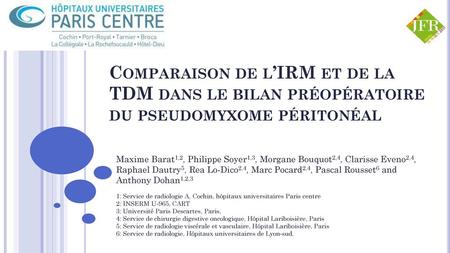 Comparaison de l’IRM et de la TDM dans le bilan préopératoire du pseudomyxome péritonéal Maxime Barat1,2, Philippe Soyer1,3, Morgane Bouquot2,4, Clarisse.