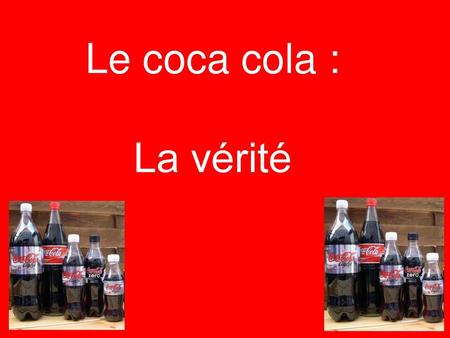 Le coca cola : La vérité.