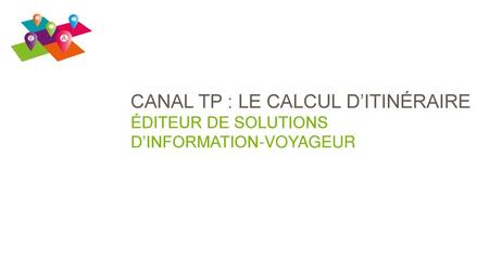 CANAL TP : LE CALCUL D’ITINÉRAIRE ÉDITEUR DE SOLUTIONS