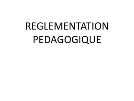 REGLEMENTATION PEDAGOGIQUE