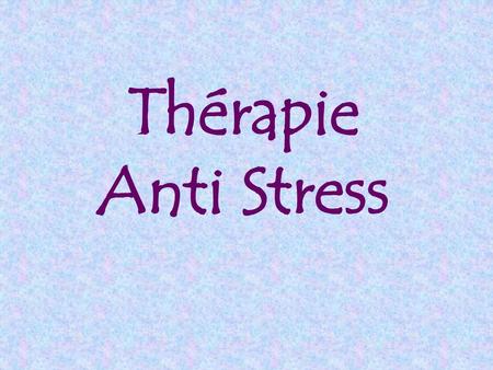 Thérapie Anti Stress.