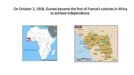 Bonjour! mardi, le dix octobre. On October 2, 1958, Guinea became the first of France’s colonies in Africa to achieve independence.