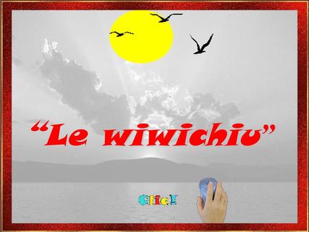 “Le wiwichiu”.