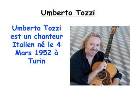 Umberto Tozzi est un chanteur Italien né le 4 Mars 1952 à Turin
