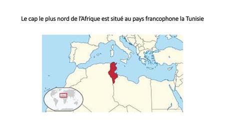 Le cap le plus nord de l’Afrique est situé au pays francophone la Tunisie.