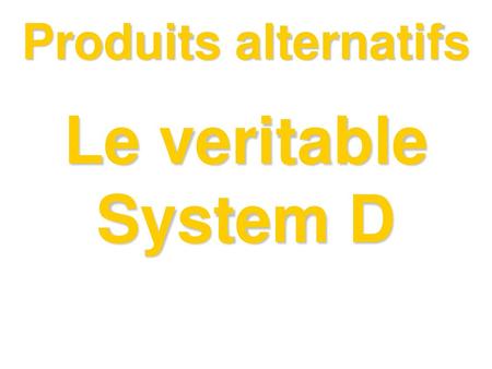 Produits alternatifs Le veritable System D.