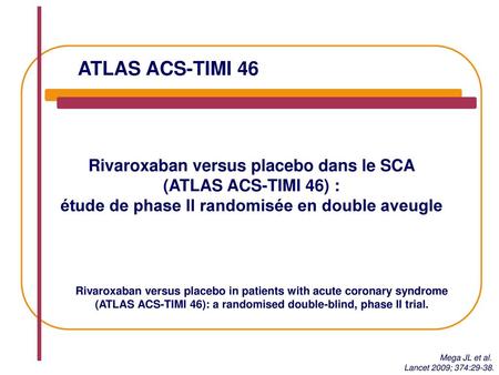 ATLAS ACS-TIMI 46 Rivaroxaban versus placebo dans le SCA