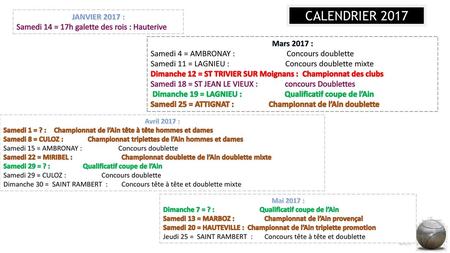 CALENDRIER 2017 JANVIER 2017 : Samedi 14 = 17h galette des rois : Hauterive Mars 2017 : Samedi 4 = AMBRONAY : 	 Concours doublette Samedi.