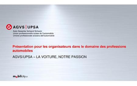 Présentation pour les organisateurs dans le domaine des professions automobiles AGVS/UPSA – LA VOITURE, NOTRE PASSION.