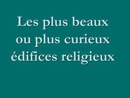 Les plus beaux ou plus curieux édifices religieux