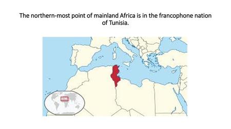 The northern-most point of mainland Africa is in the francophone nation of Tunisia.