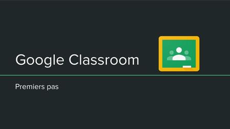 Google Classroom Premiers pas.