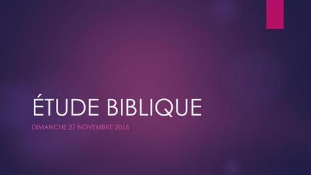 ÉTUDE BIBLIQUE DIMANCHE 27 NOVEMBRE 2016.