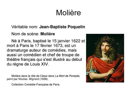 Molière Véritable nom: Jean-Baptiste Poquelin Nom de scène: Molière