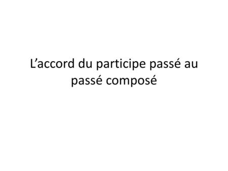 L’accord du participe passé au passé composé