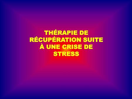 THÉRAPIE DE RÉCUPÉRATION SUITE À UNE CRISE DE STRESS