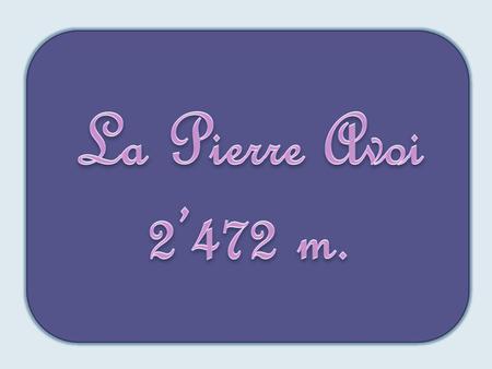 La Pierre Avoi 2’472 m..