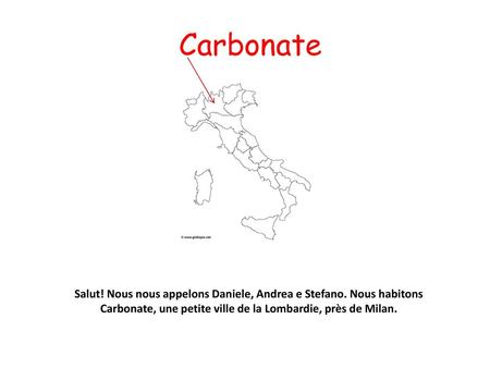 Carbonate Salut! Nous nous appelons Daniele, Andrea e Stefano. Nous habitons Carbonate, une petite ville de la Lombardie, près de Milan.