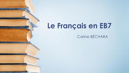Le Français en EB7 Carine BÉCHARA.