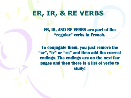ER, IR, AND RE VERBS are part of the “regular” verbs in French.