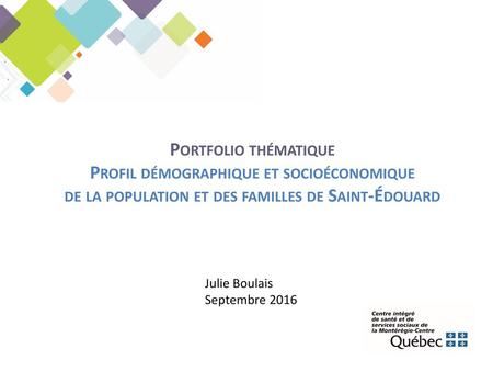 Portfolio thématique Profil démographique et socioéconomique de la population et des familles de Saint-Édouard Julie Boulais Septembre 2016.