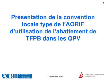 Présentation de la convention locale type de l’AORIF d’utilisation de l’abattement de TFPB dans les QPV 3 décembre 2015.