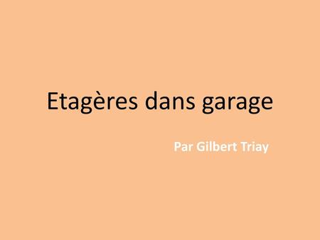 Etagères dans garage Par Gilbert Triay.