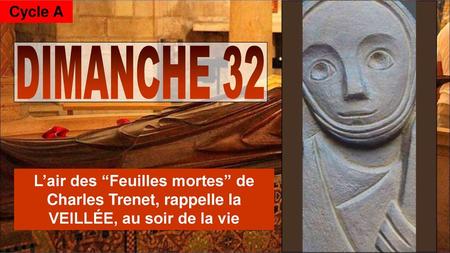 Cycle A DIMANCHE 32 L’air des “Feuilles mortes” de Charles Trenet, rappelle la VEILLÉE, au soir de la vie.