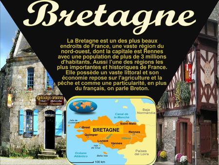 Bretagne La Bretagne est un des plus beaux endroits de France, une vaste région du nord-ouest, dont la capitale est Rennes avec une population de plus.