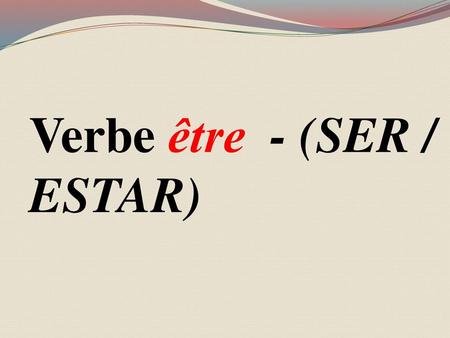 Verbe être  - (SER / ESTAR).