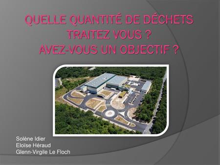 Quelle quantité de déchets traitez vous ? Avez-vous un objectif ?