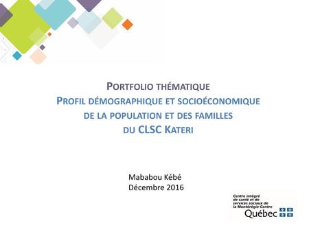 Portfolio thématique Profil démographique et socioéconomique de la population et des familles du CLSC Kateri Mababou Kébé Décembre 2016.