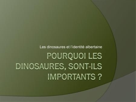Pourquoi les dinosaures, sont-ils importants ?