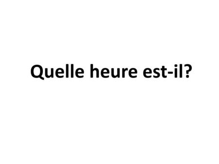 Quelle heure est-il?.