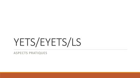 YETS/EYETS/LS Aspects pratiques.