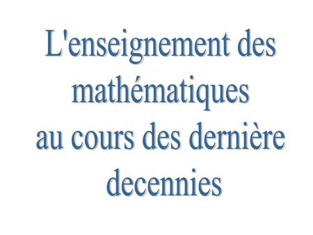 L'enseignement des mathématiques au cours des dernière decennies.