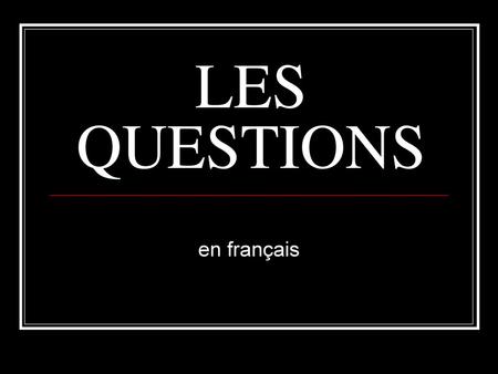 LES QUESTIONS en français.
