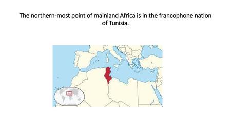 The northern-most point of mainland Africa is in the francophone nation of Tunisia.