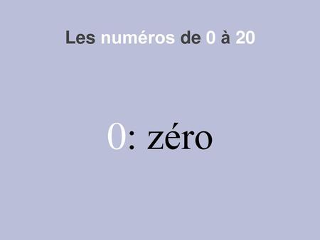 Les numéros de 0 à 20 0: zéro.