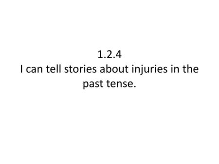 1.2.4 I can tell stories about injuries in the past tense.