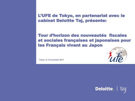 L’UFE de Tokyo, en partenariat avec le cabinet Deloitte Taj, présente: Tour d’horizon des nouveautés fiscales et sociales françaises et japonaises pour.