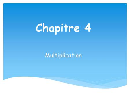 Chapitre 4 Multiplication.
