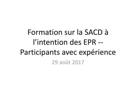 Formation sur la SACD à l’intention des EPR -- Participants avec expérience 29 août 2017.