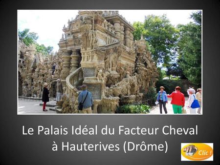 Le Palais Idéal du Facteur Cheval à Hauterives (Drôme)